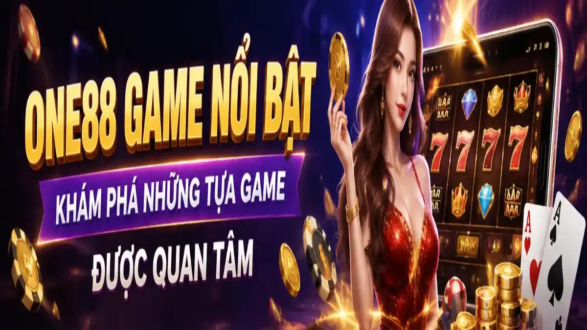ONE88 Game Nổi Bật Khám Phá Những Tựa Game Được Quan Tâm